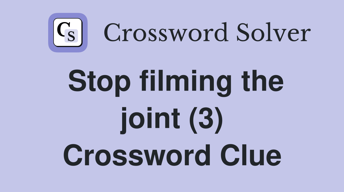 Stop filming the joint (3) Crossword Clue