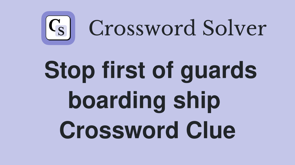 Stop first of guards boarding ship  Crossword Clue