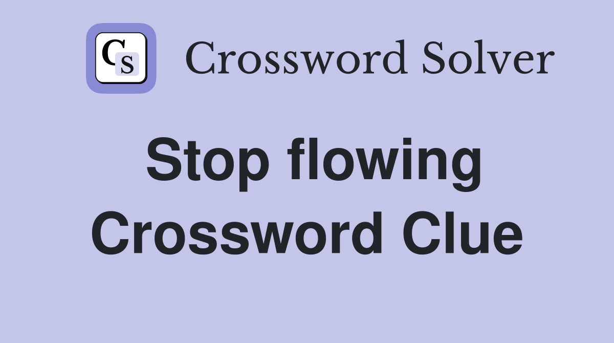 Stop flowing Crossword Clue