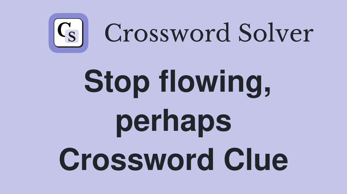 Stop flowing, perhaps Crossword Clue