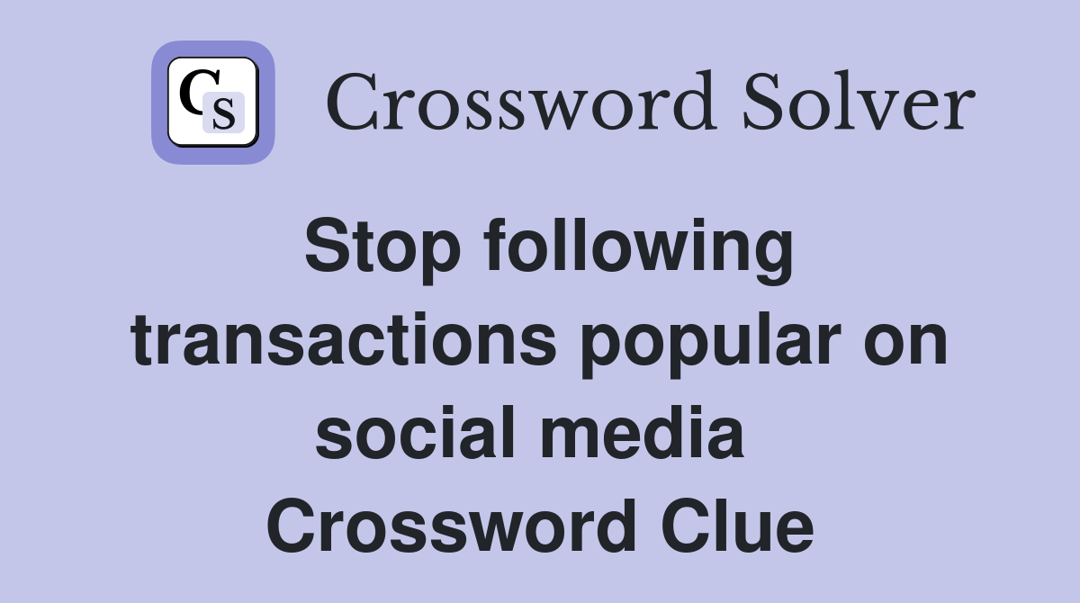 Stop following transactions popular on social media  Crossword Clue