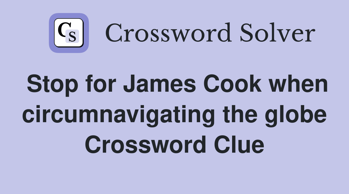Stop for James Cook when circumnavigating the globe Crossword Clue