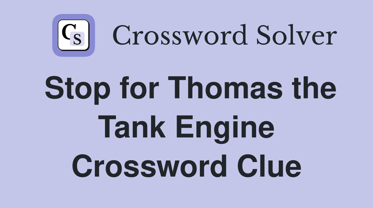 Stop for Thomas the Tank Engine Crossword Clue