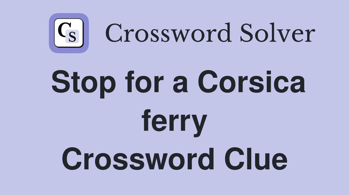Stop for a Corsica ferry Crossword Clue