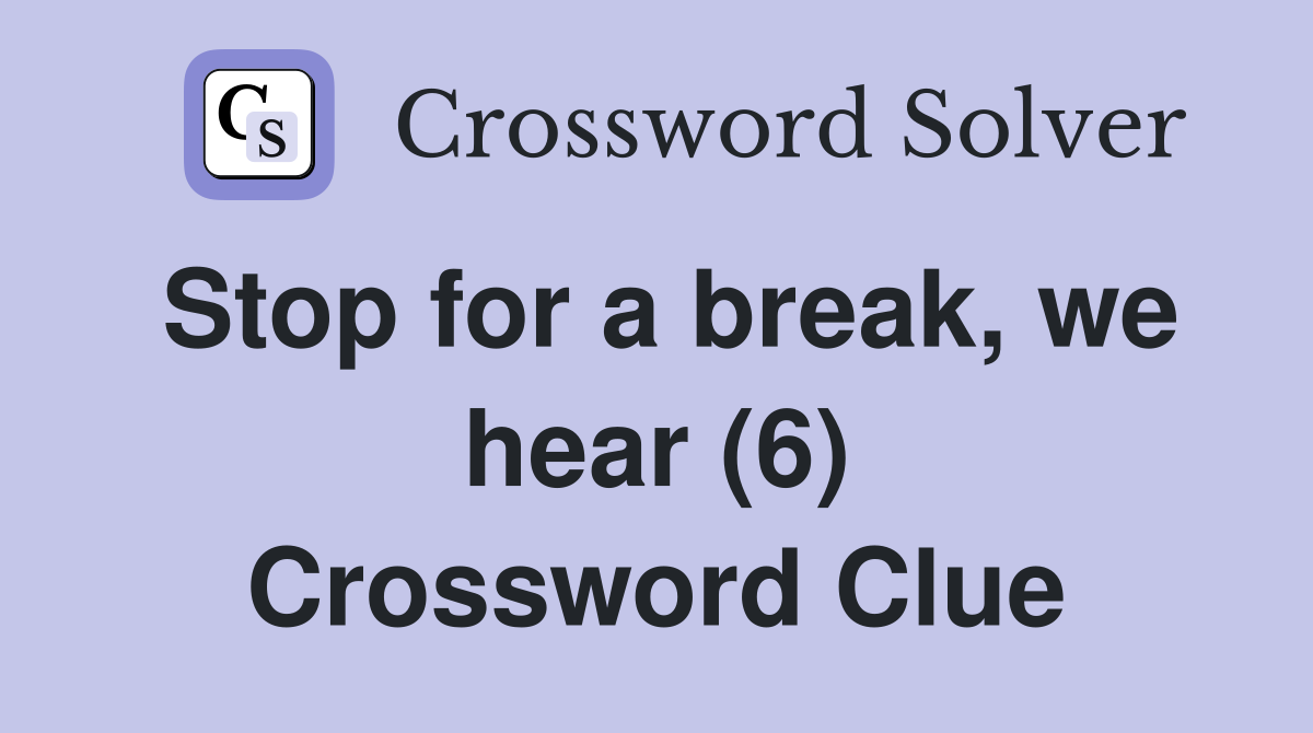 Stop for a break, we hear (6) Crossword Clue