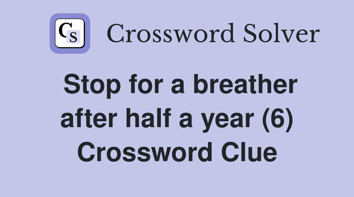 Stop for a breather after half a year (6) Crossword Clue