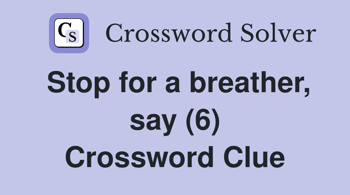 Stop for a breather, say (6) Crossword Clue