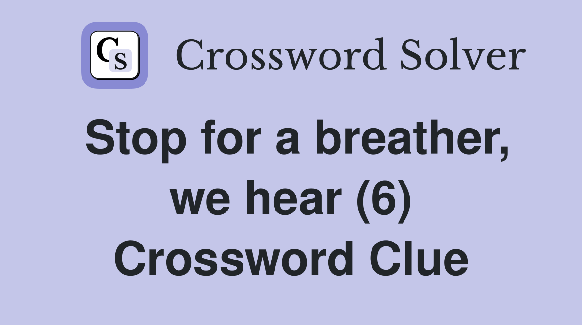 Stop for a breather, we hear (6) Crossword Clue