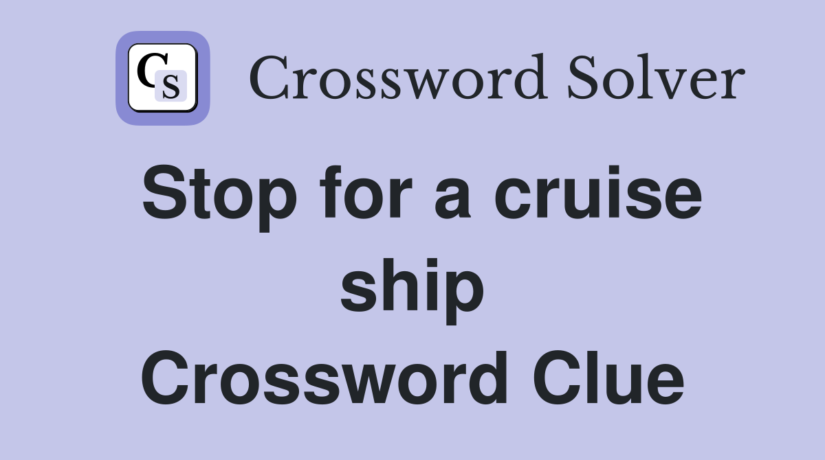Stop for a cruise ship Crossword Clue