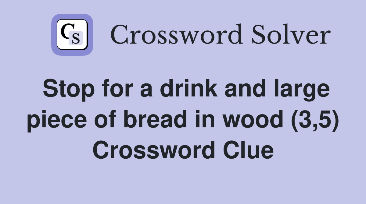 Stop for a drink and large piece of bread in wood (3,5) Crossword Clue