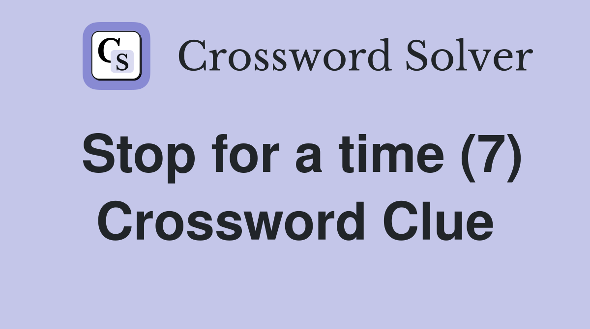 Stop for a time (7) Crossword Clue