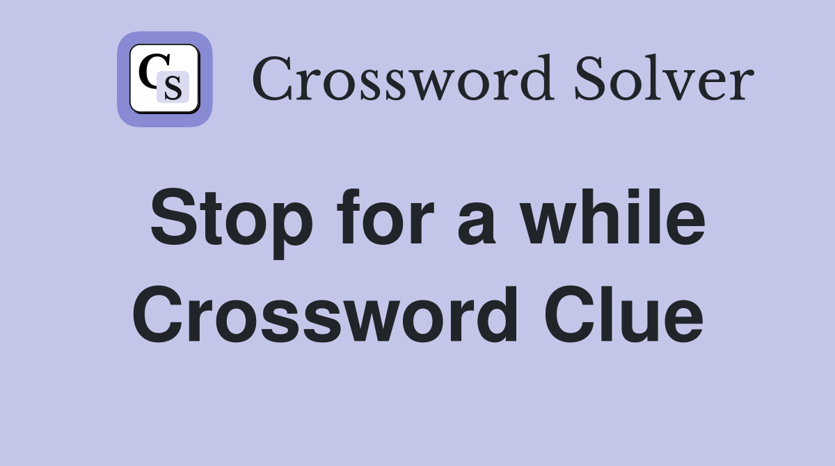 Stop for a while Crossword Clue