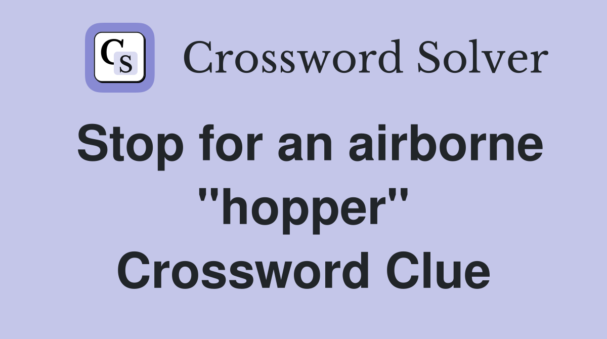 Stop for an airborne ''hopper'' Crossword Clue