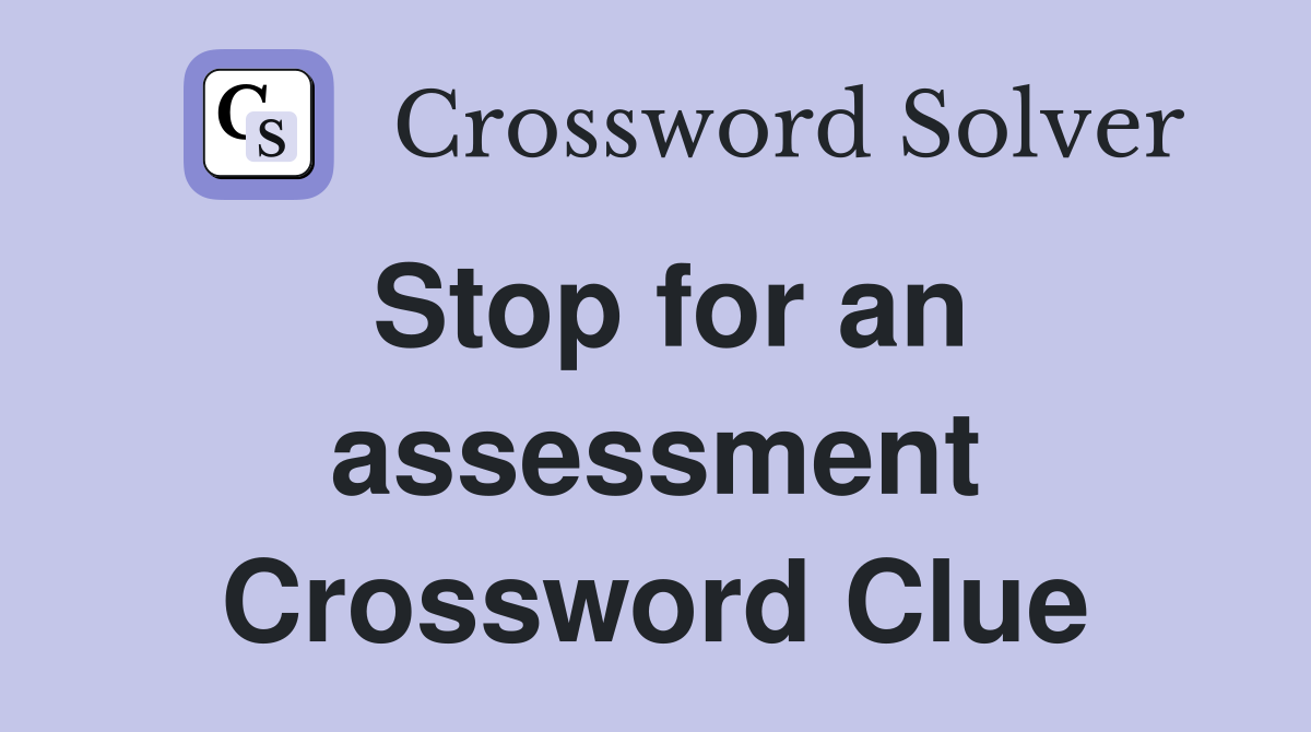 Stop for an assessment Crossword Clue