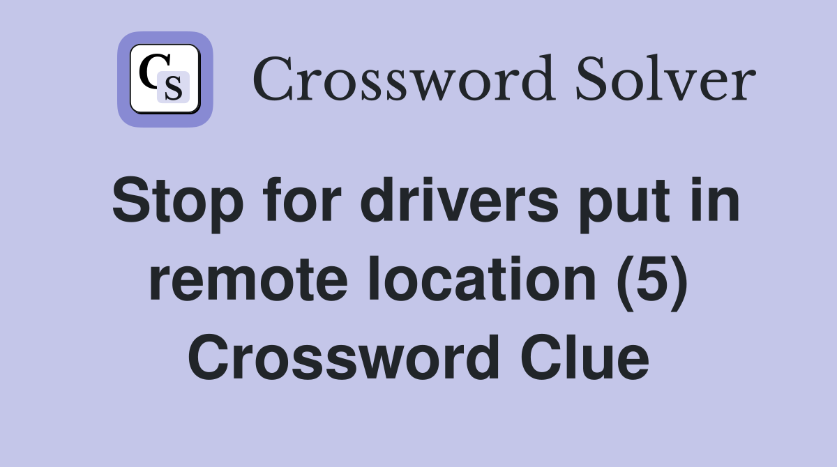 Stop for drivers put in remote location (5) Crossword Clue