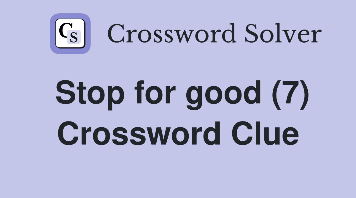 Stop for good (7) Crossword Clue