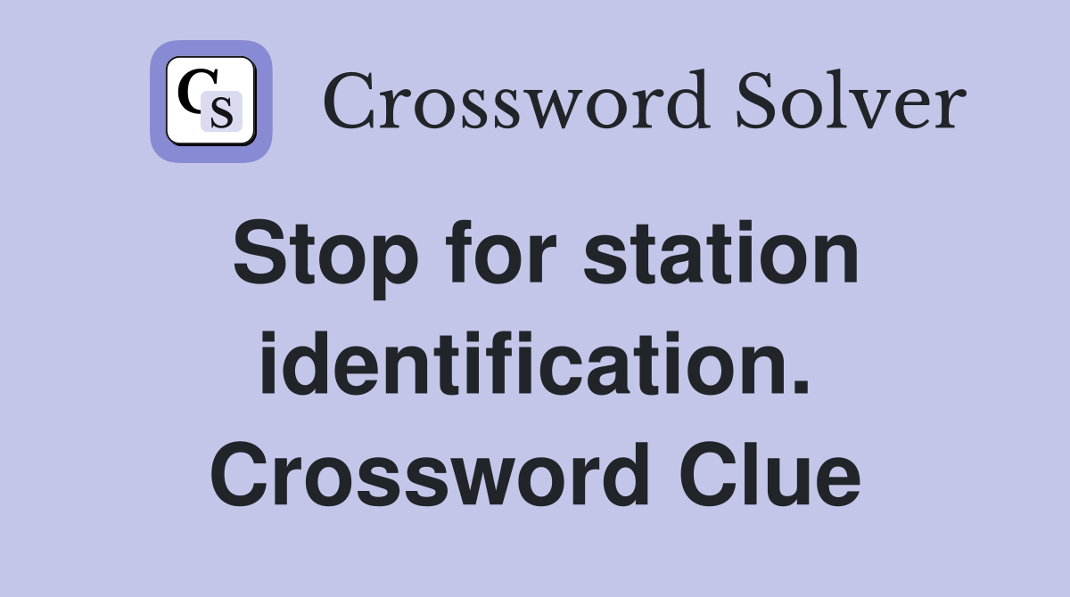 Stop for station identification. Crossword Clue