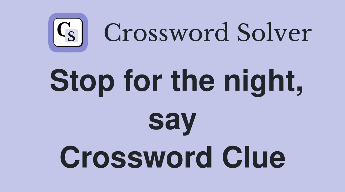 Stop for the night, say Crossword Clue