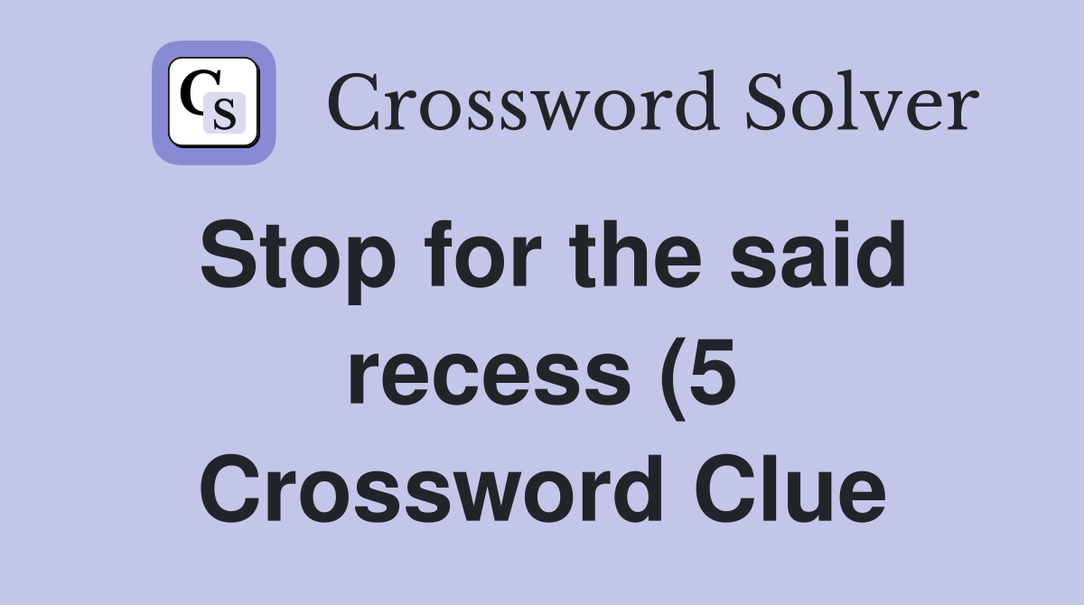 Stop for the said recess (5) Crossword Clue Answers Crossword Solver Stop for the said recess (5) Crossword Clue Answers Crossword Solver