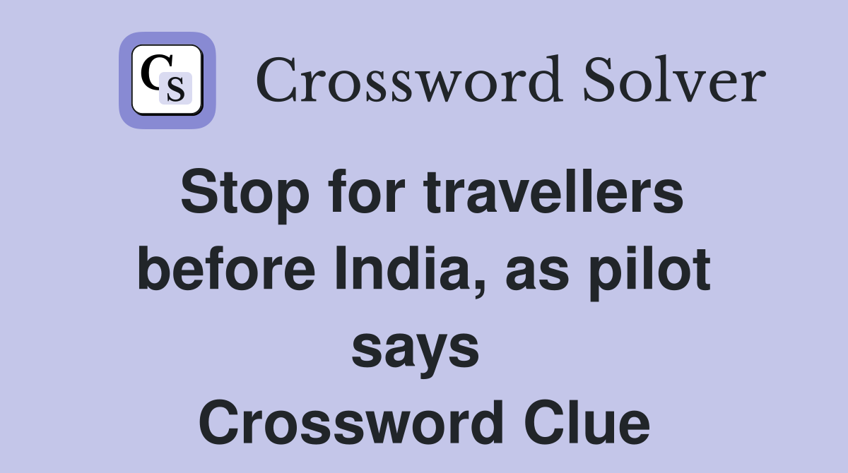 Stop for travellers before India, as pilot says  Crossword Clue