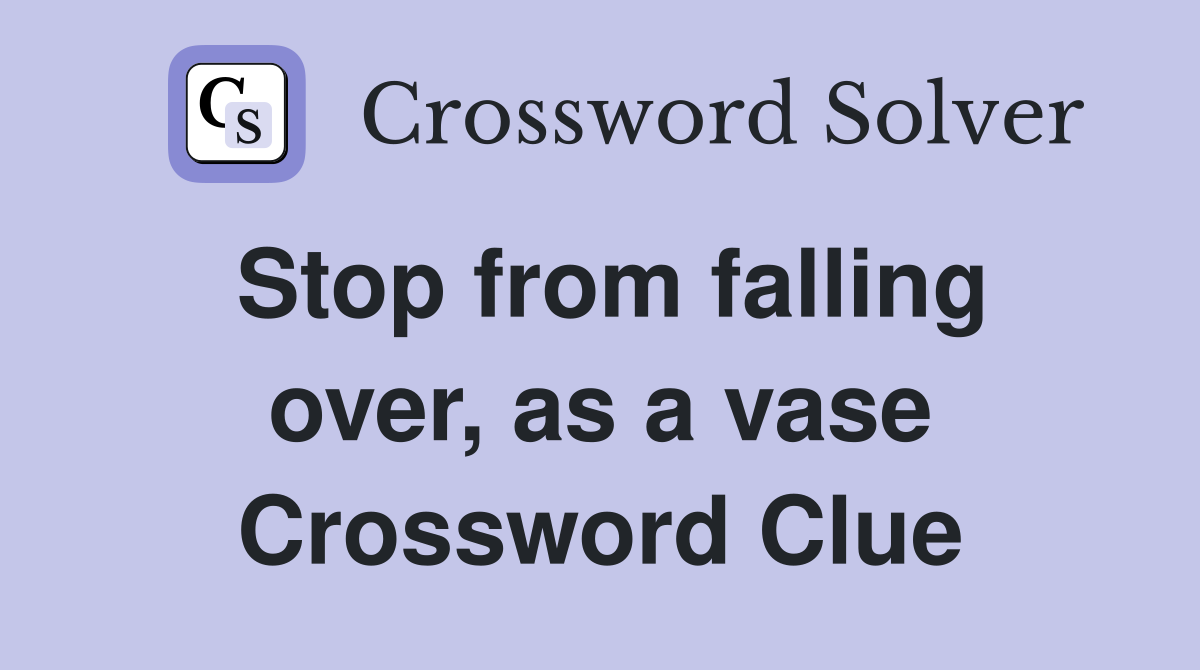 Stop from falling over, as a vase Crossword Clue
