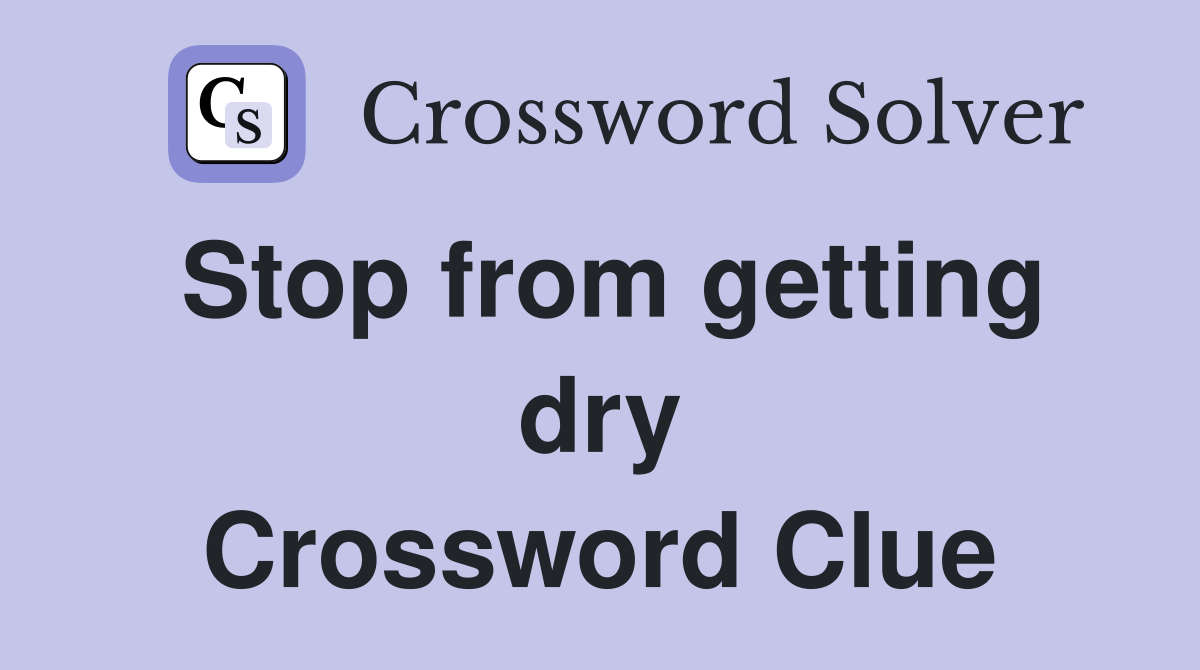 Stop from getting dry Crossword Clue
