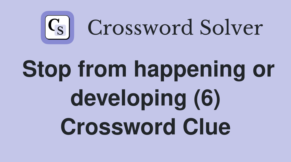 Stop from happening or developing (6) Crossword Clue