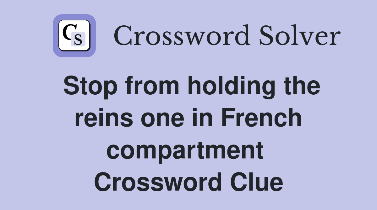 Stop from holding the reins one in French compartment  Crossword Clue