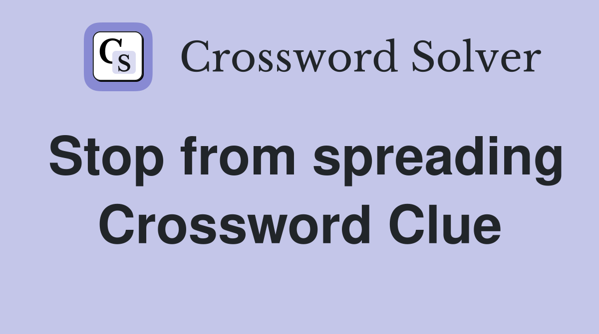 Stop from spreading Crossword Clue