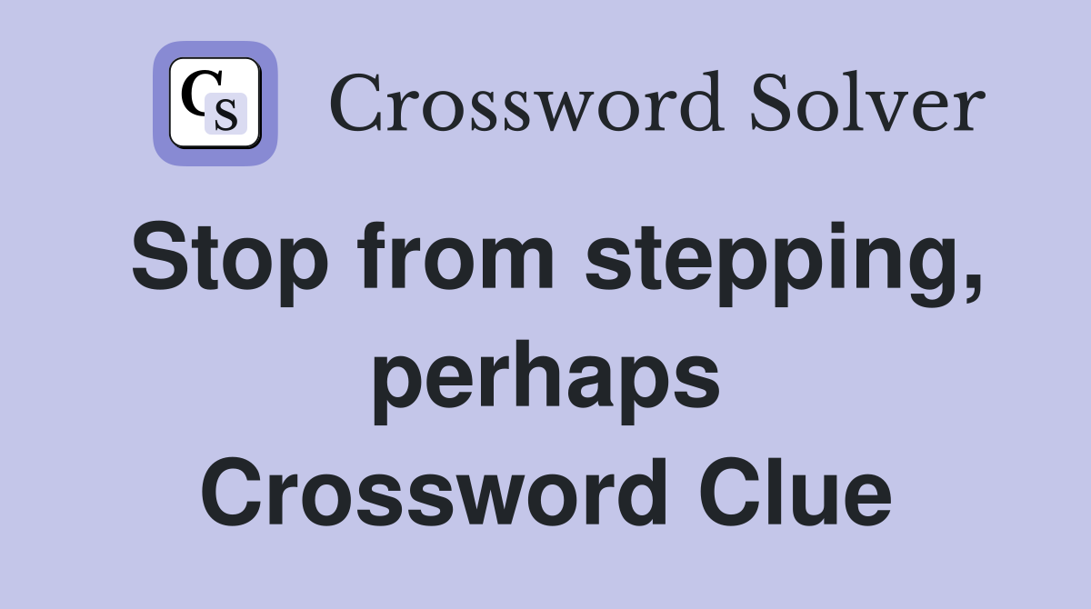 Stop from stepping, perhaps Crossword Clue