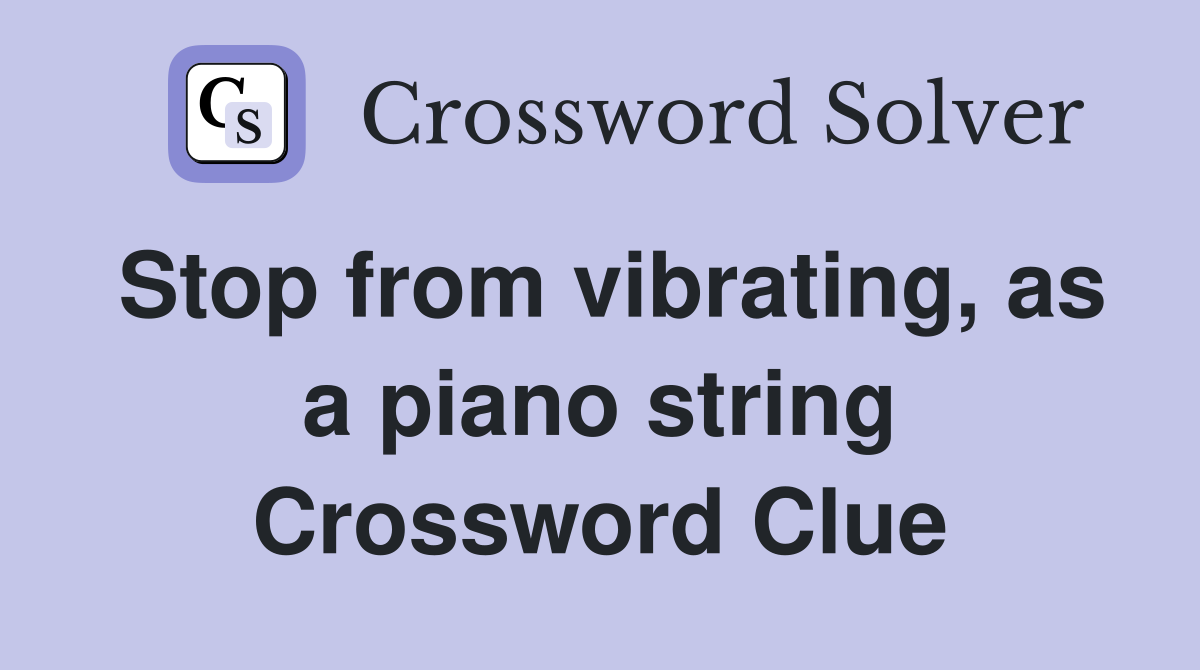 Stop from vibrating, as a piano string Crossword Clue