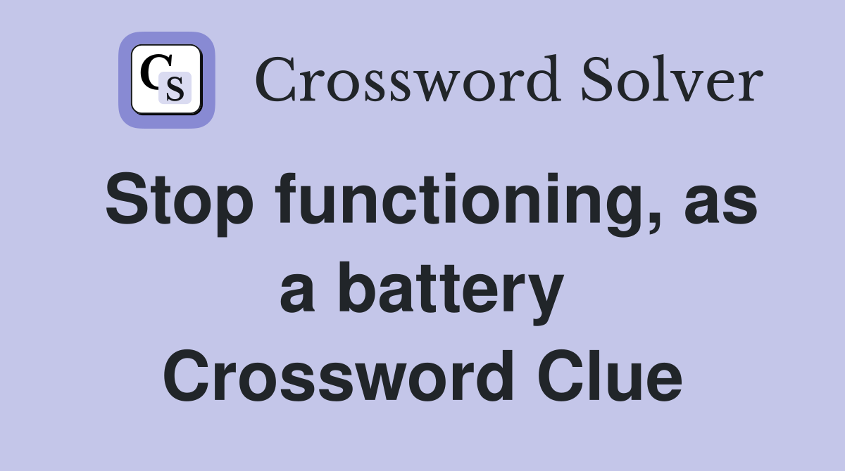Stop functioning, as a battery Crossword Clue