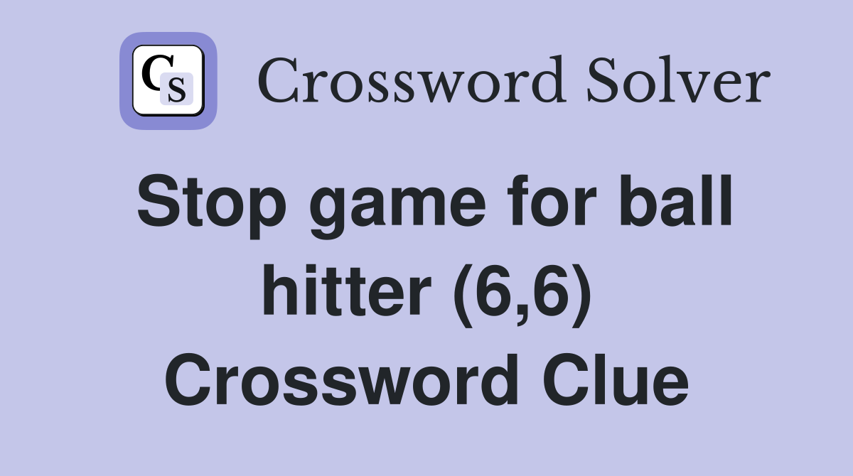 Stop game for ball hitter (6,6) Crossword Clue