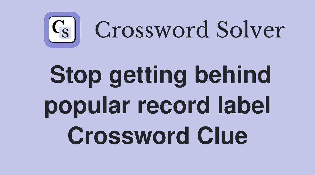 Stop getting behind popular record label Crossword Clue
