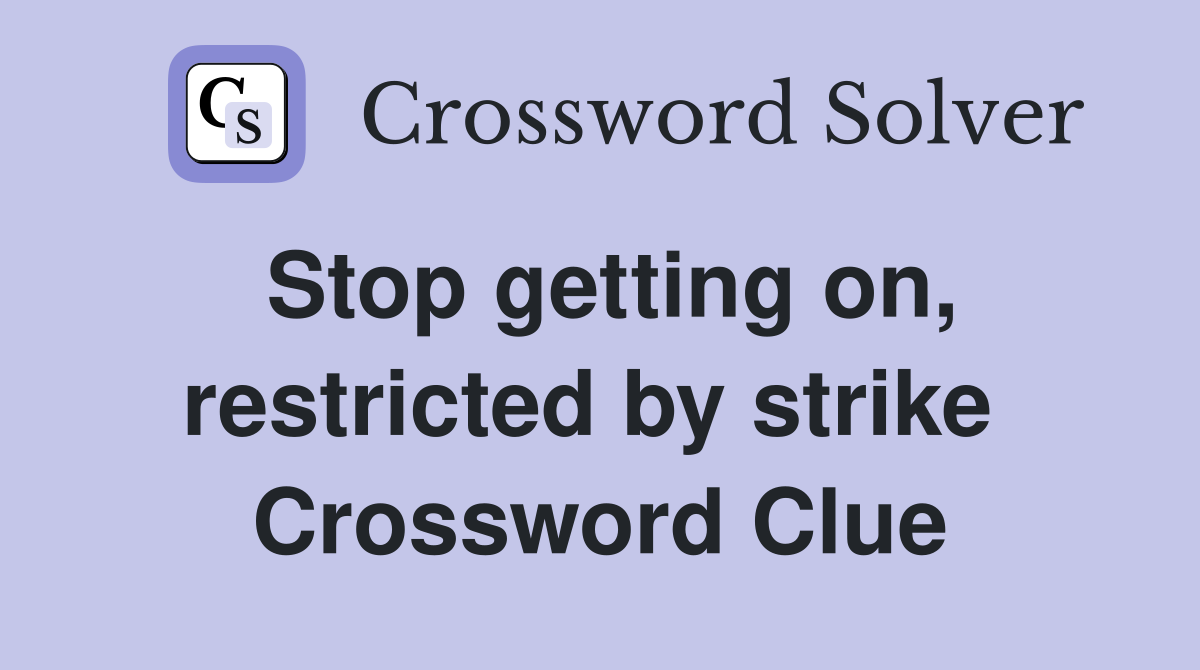 Stop getting on, restricted by strike  Crossword Clue