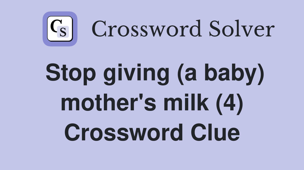 Stop giving (a baby) mother's milk (4) Crossword Clue