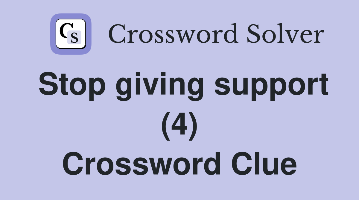 Stop giving support (4) Crossword Clue