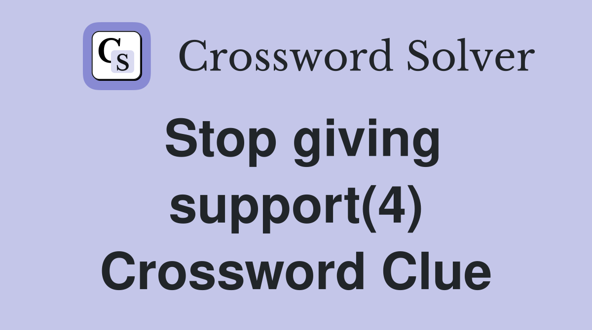 Stop giving support(4) Crossword Clue