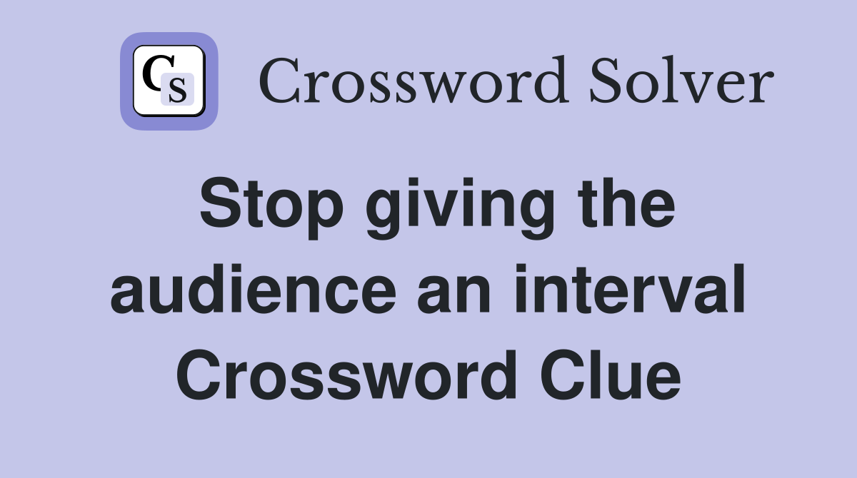 Stop giving the audience an interval Crossword Clue
