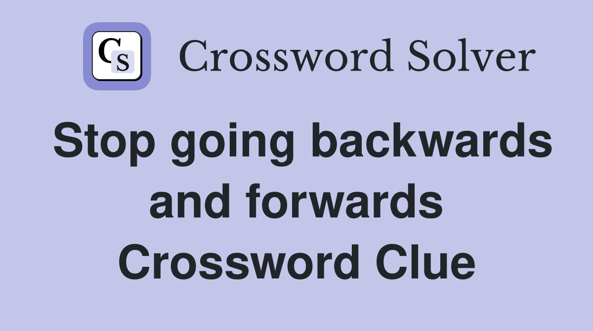 Stop going backwards and forwards Crossword Clue