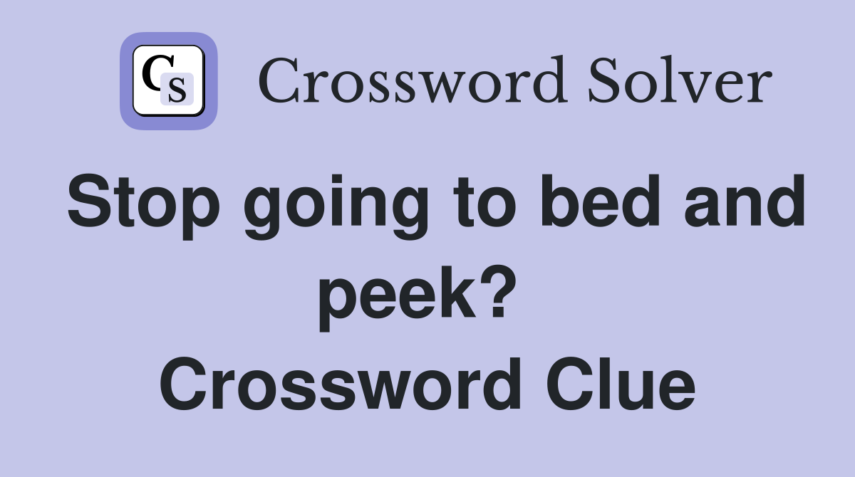 Stop going to bed and peek?  Crossword Clue