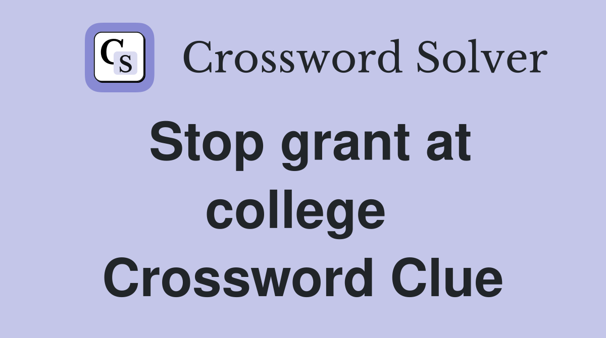 Stop grant at college  Crossword Clue