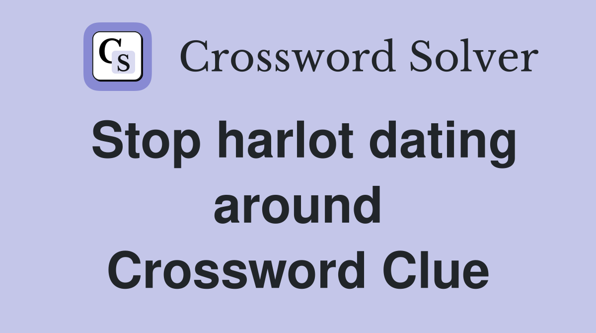 Stop harlot dating around Crossword Clue