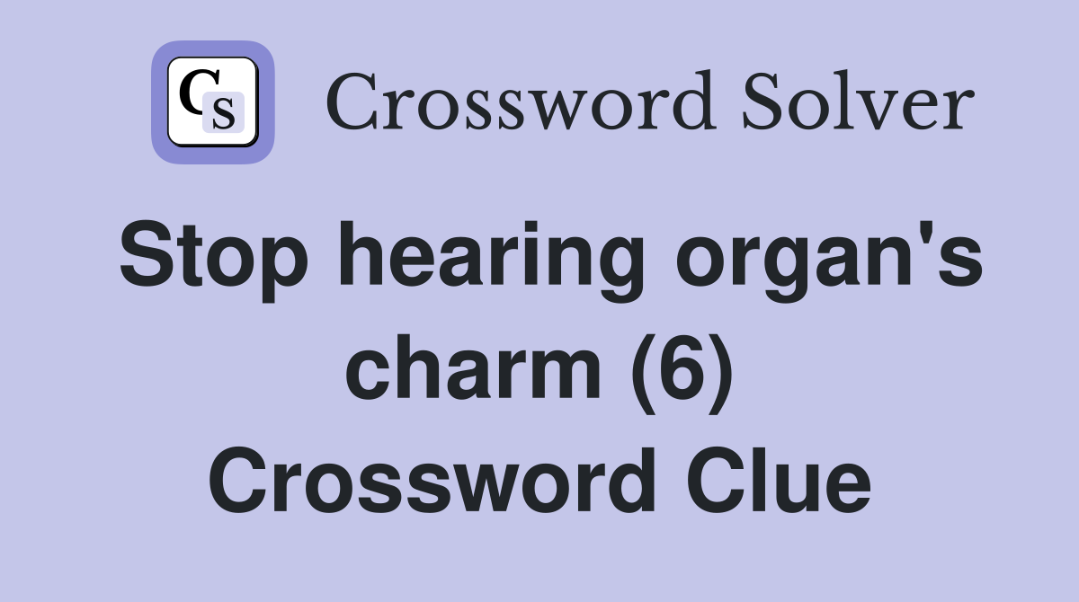 Stop hearing organ's charm (6) Crossword Clue