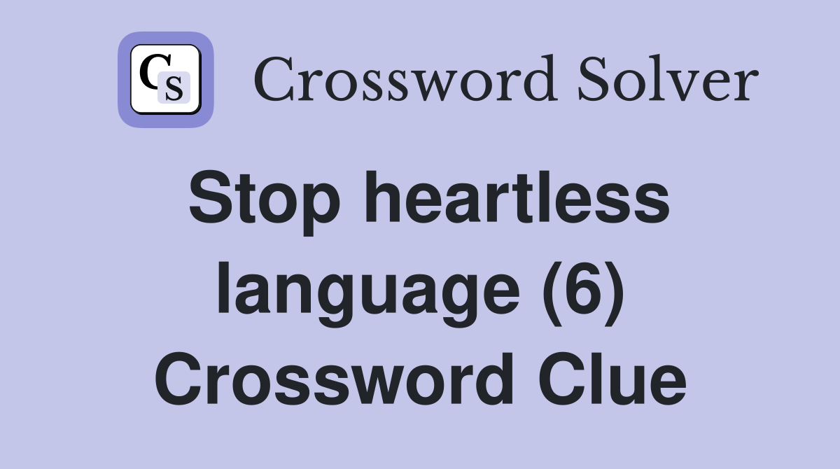 Stop heartless language (6) Crossword Clue