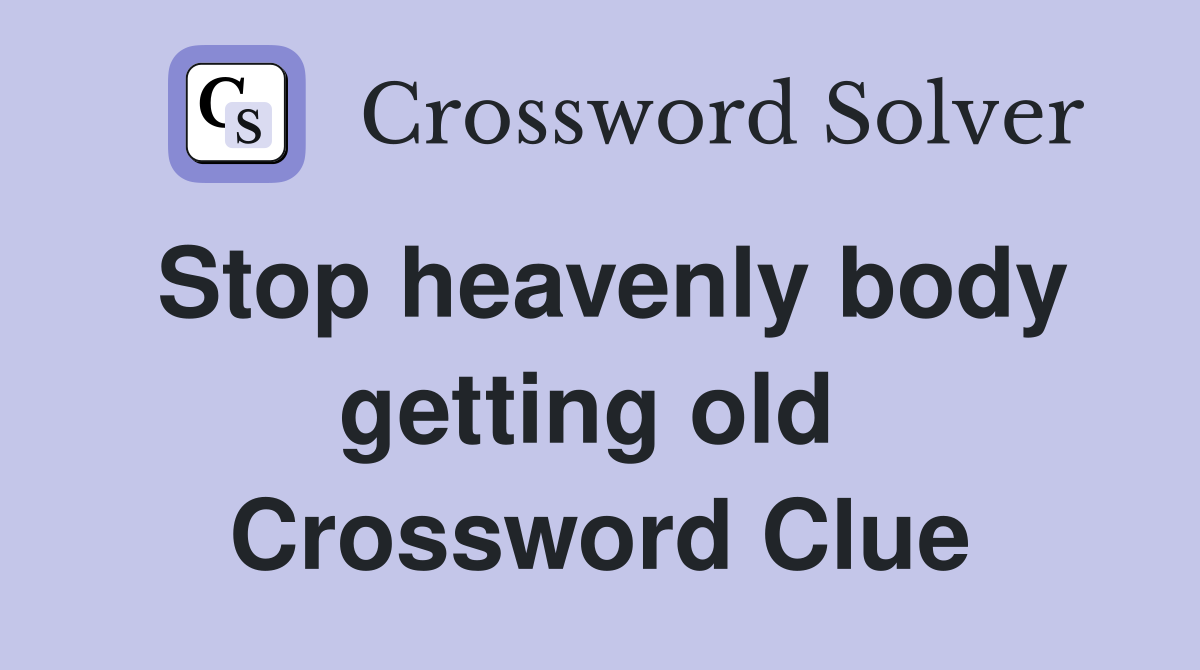 Stop heavenly body getting old  Crossword Clue