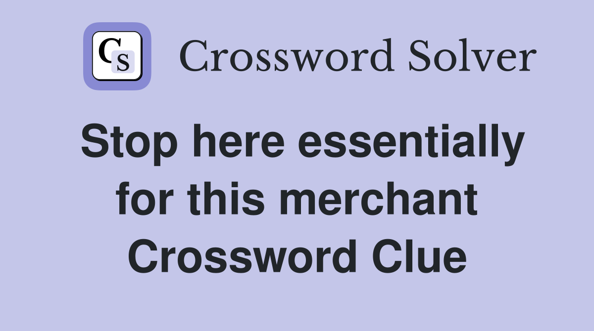 Stop here essentially for this merchant Crossword Clue