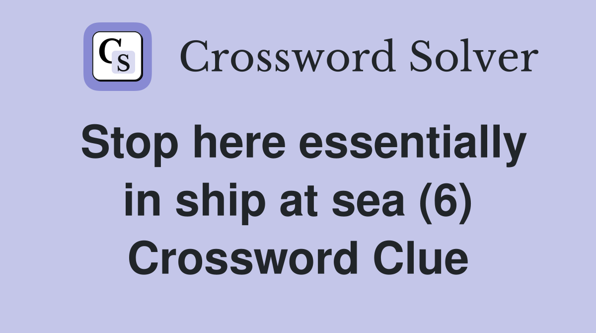 Stop here essentially in ship at sea (6) Crossword Clue