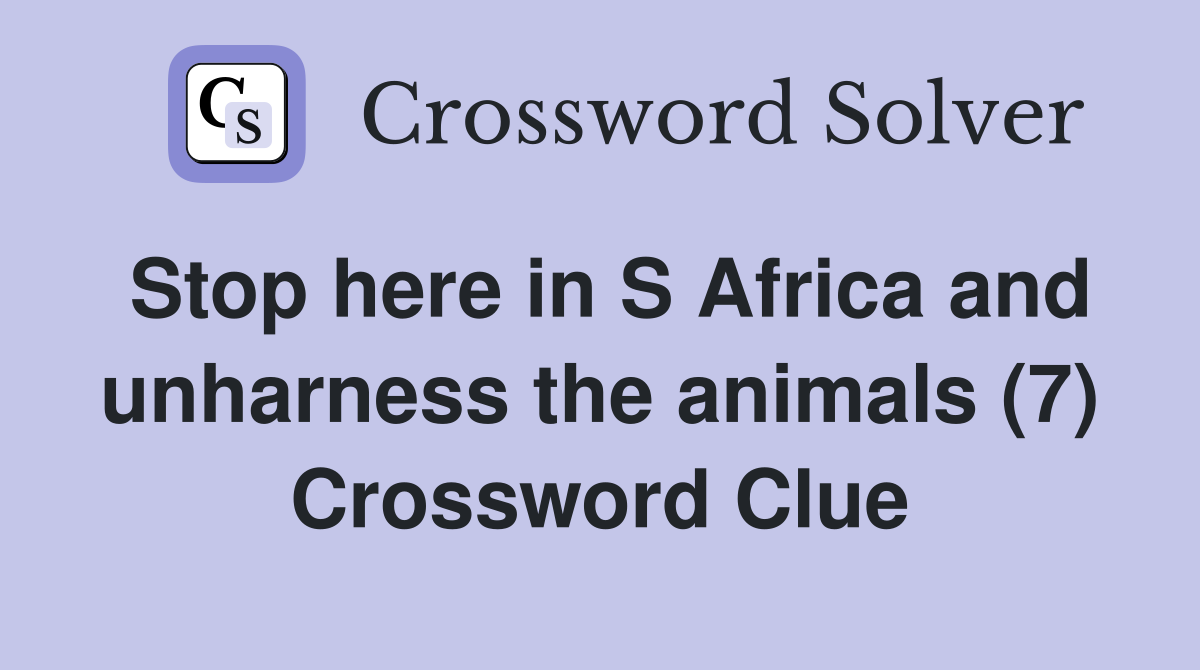 Stop here in S Africa and unharness the animals (7) Crossword Clue