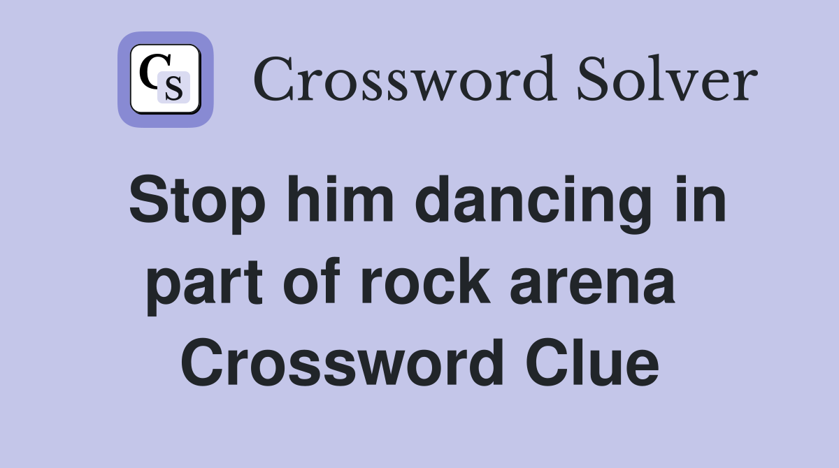 Stop him dancing in part of rock arena  Crossword Clue